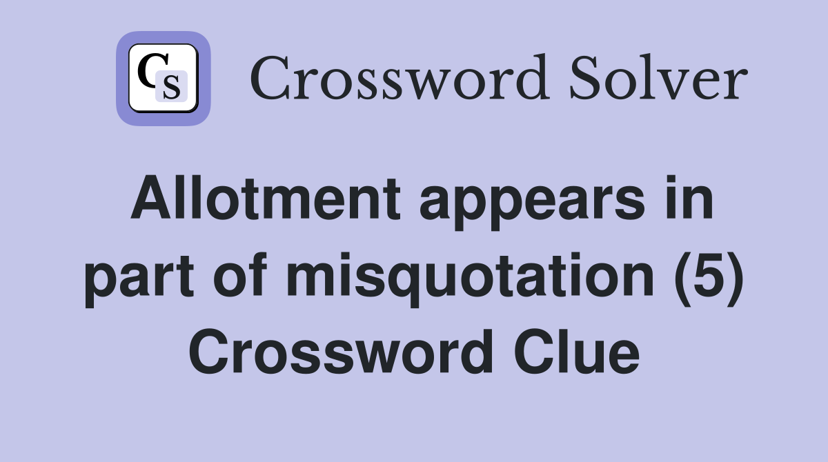 Allotment appears in part of misquotation (5) Crossword Clue