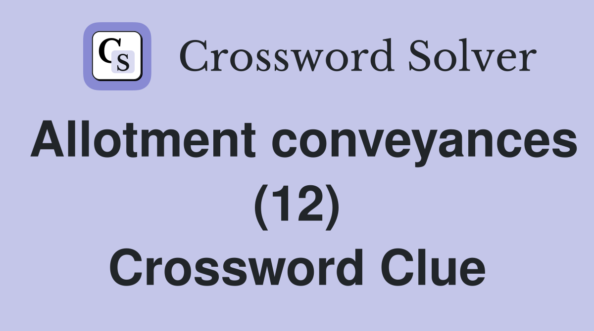 Allotment conveyances (12) Crossword Clue