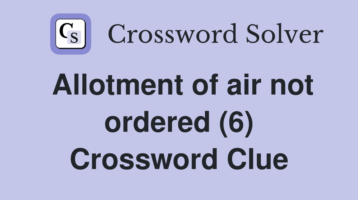 Allotment of air not ordered (6) Crossword Clue