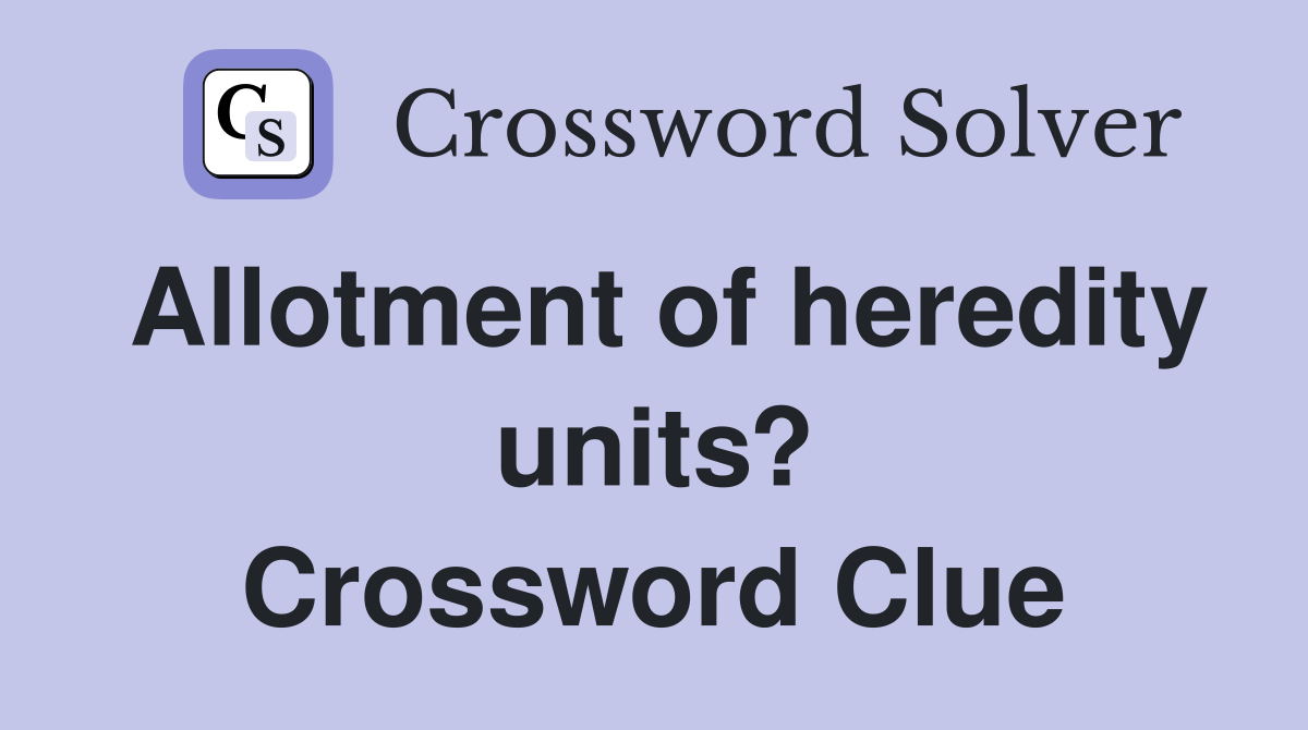 Allotment of heredity units? Crossword Clue