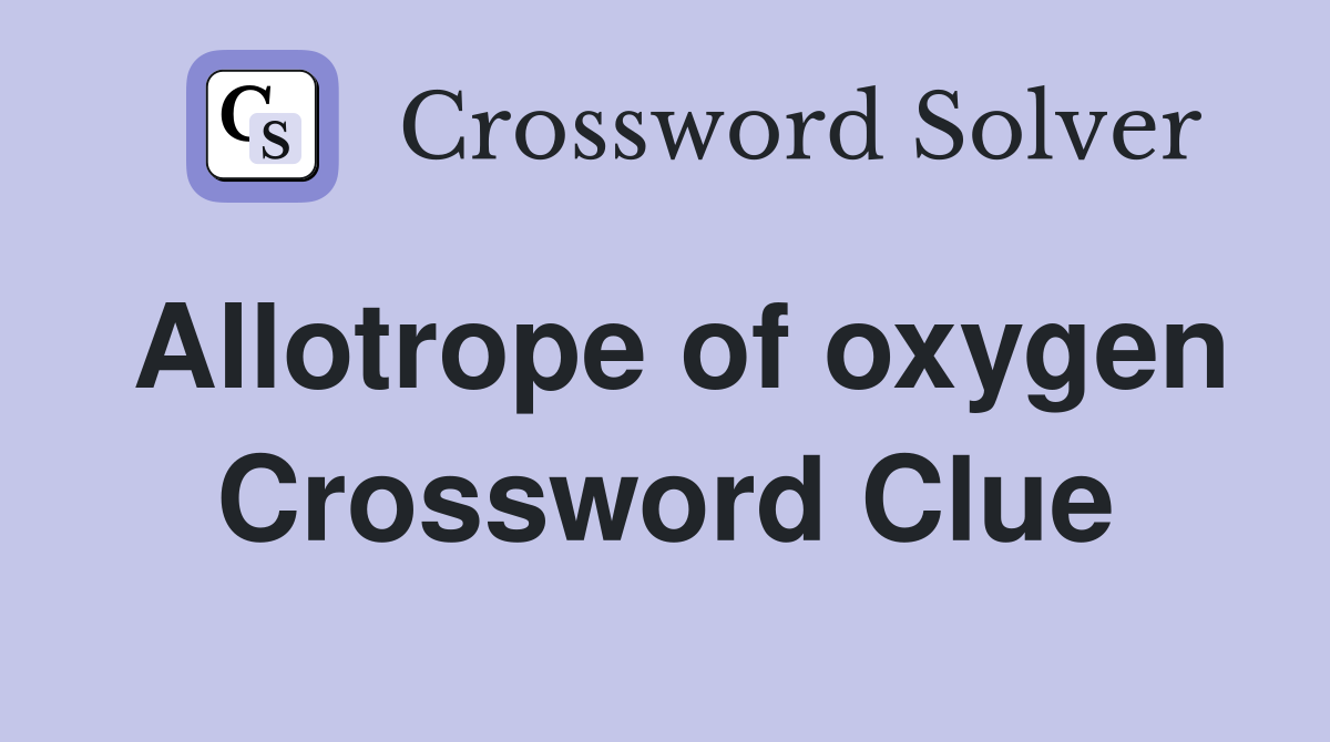 Allotrope of oxygen Crossword Clue Answers Crossword Solver