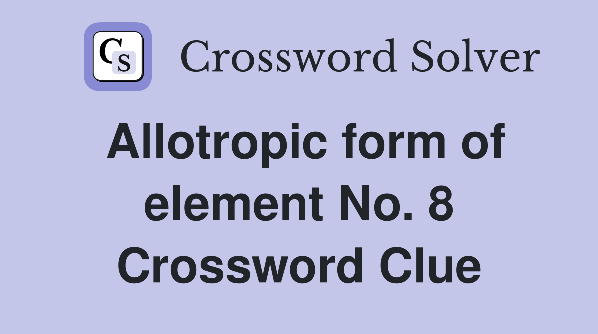 Allotropic form of element No. 8 Crossword Clue