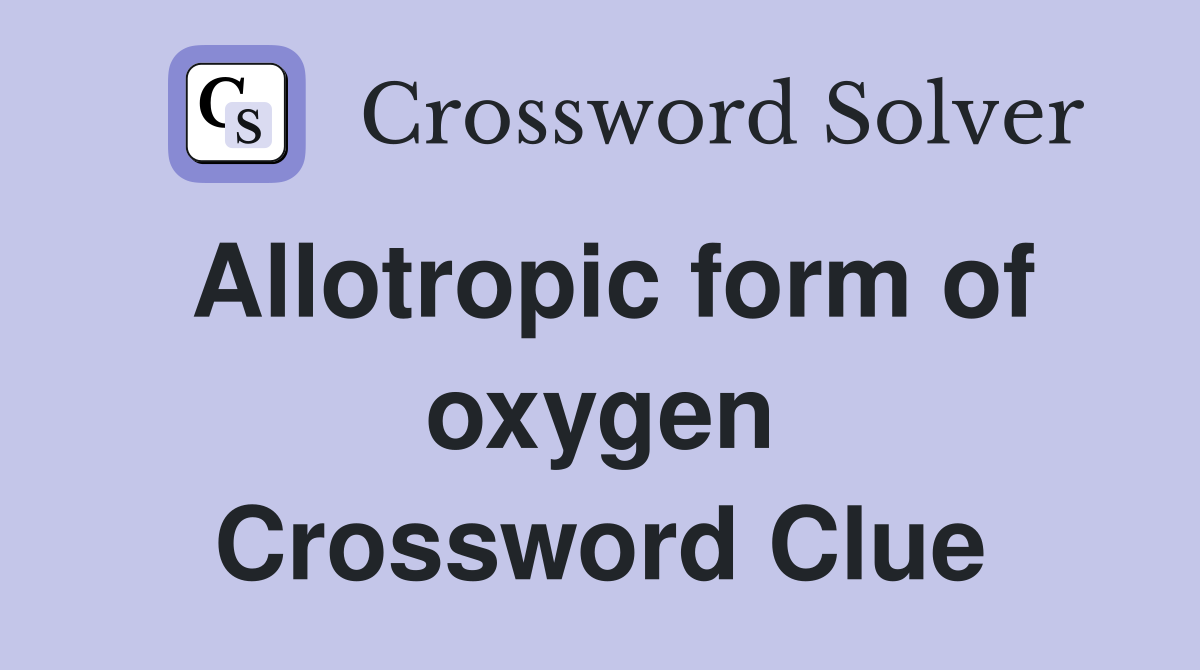 Allotropic form of oxygen Crossword Clue