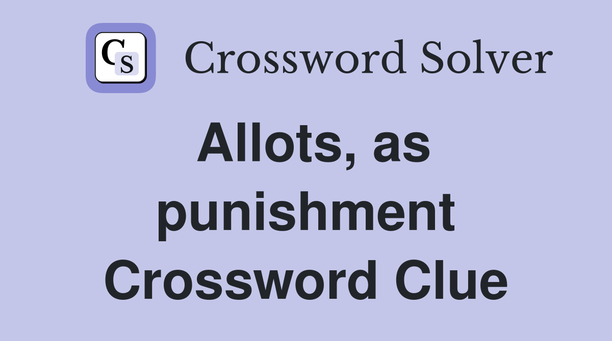 Allots, as punishment Crossword Clue