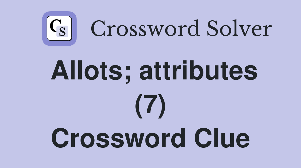 Allots; attributes (7) Crossword Clue