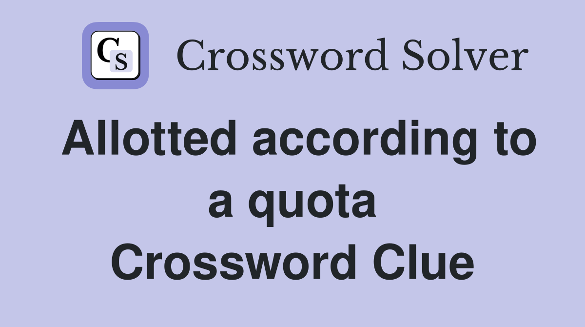 Allotted according to a quota Crossword Clue