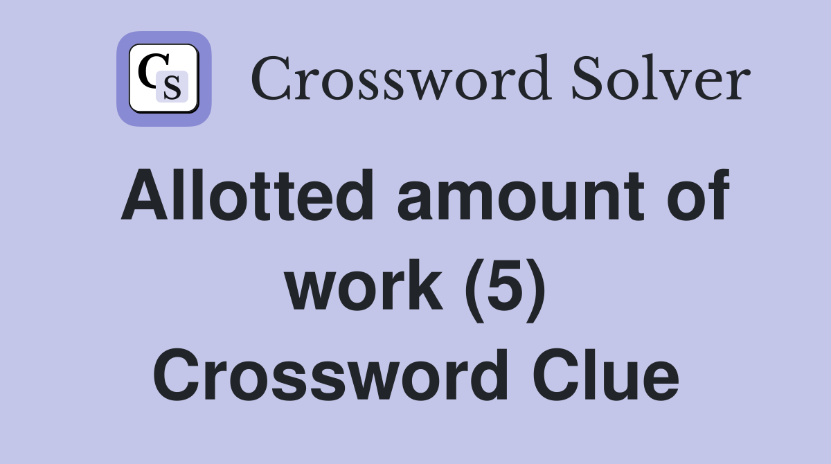 Allotted amount of work (5) Crossword Clue