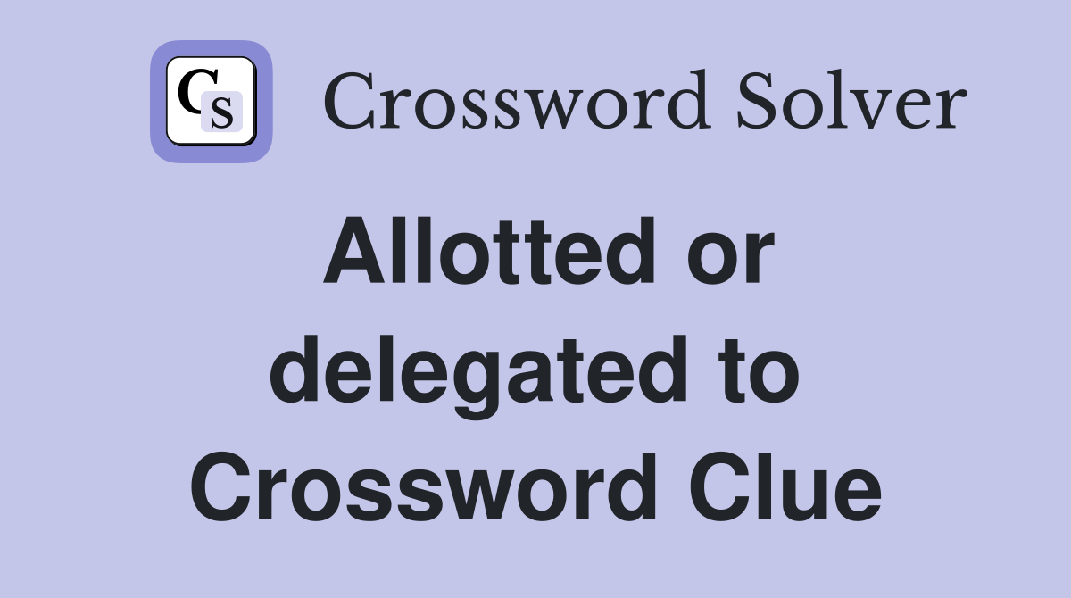 Allotted or delegated to Crossword Clue