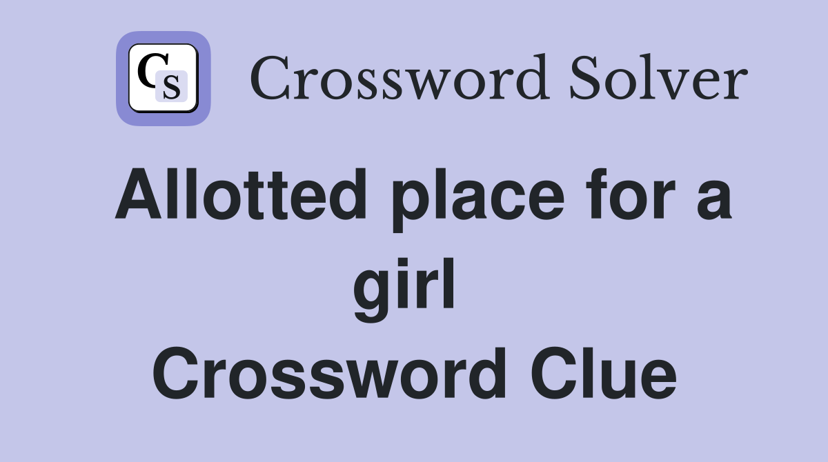 Allotted place for a girl  Crossword Clue