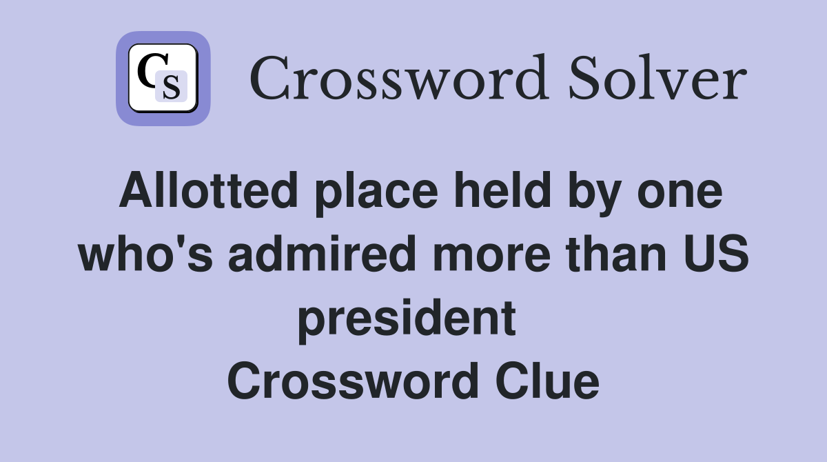 Allotted place held by one who's admired more than US president  Crossword Clue