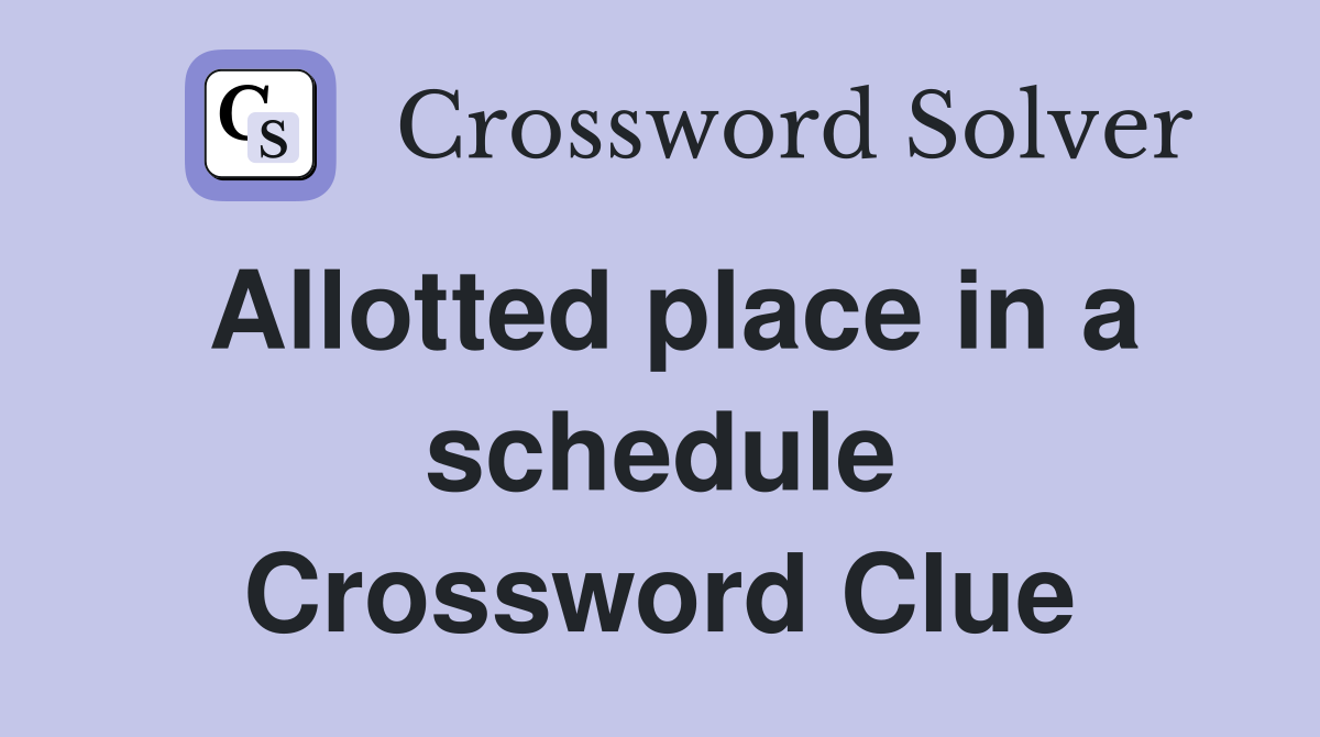 Allotted place in a schedule Crossword Clue