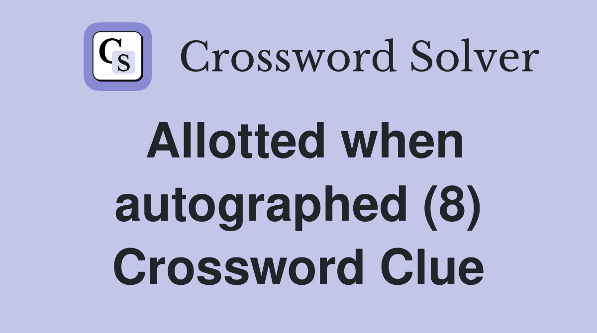Allotted when autographed (8) Crossword Clue