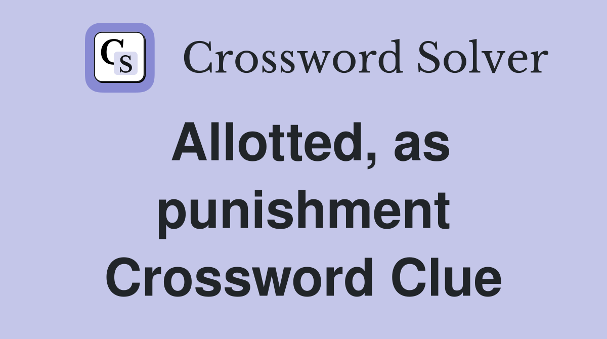 Allotted, as punishment Crossword Clue