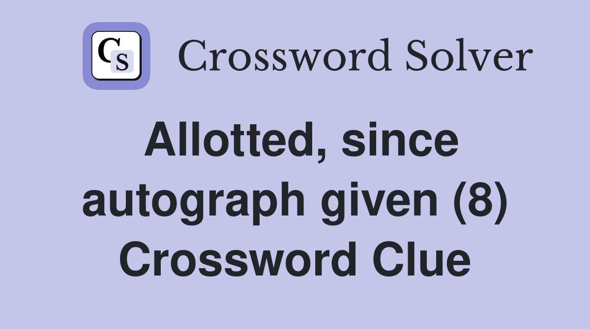 Allotted, since autograph given (8) Crossword Clue