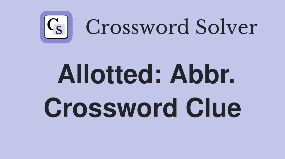 Allotted: Abbr. Crossword Clue