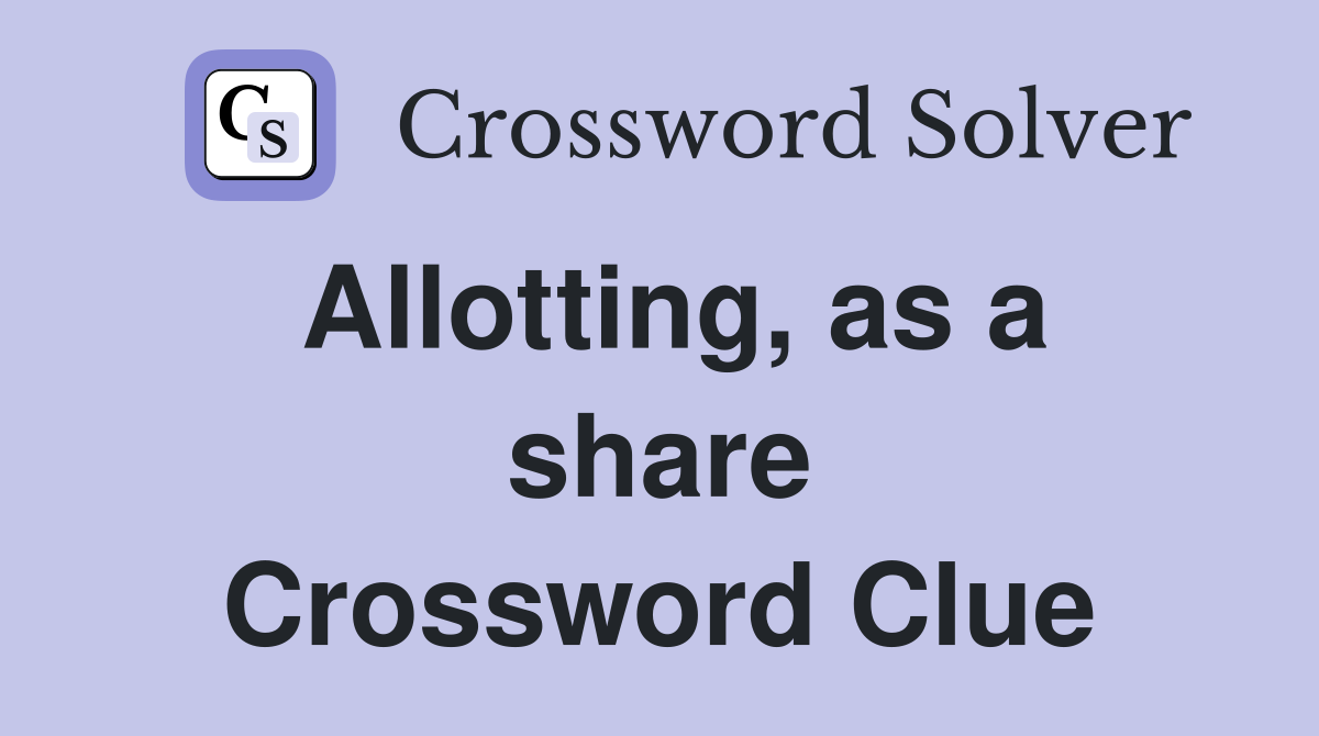 Allotting, as a share Crossword Clue