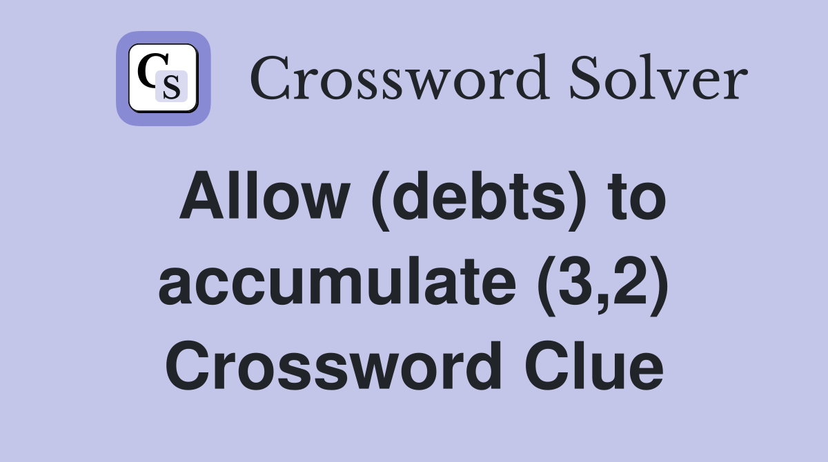 Allow (debts) to accumulate (3,2) Crossword Clue