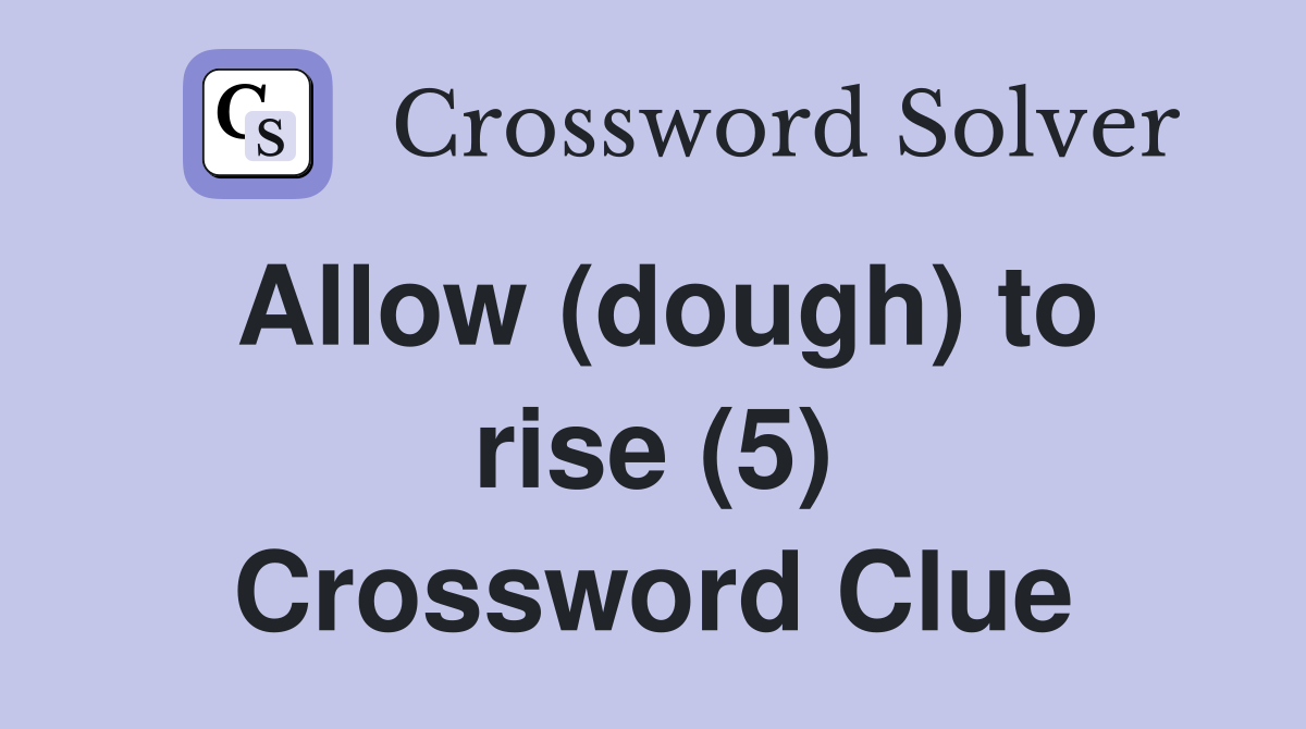 Allow (dough) to rise (5) Crossword Clue