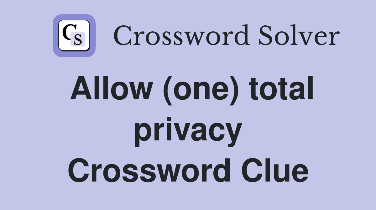 Allow (one) total privacy Crossword Clue