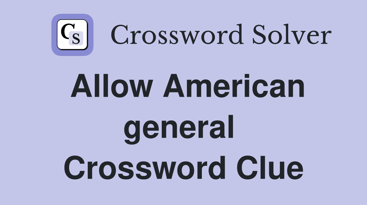 Allow American general  Crossword Clue