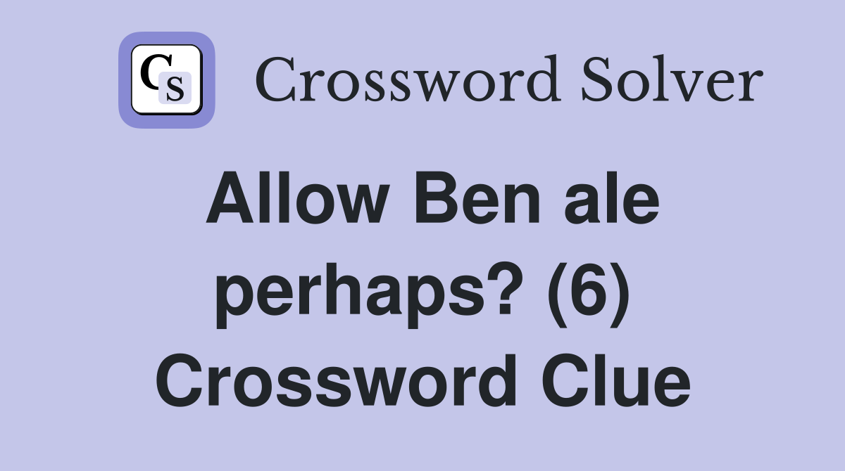 Allow Ben ale perhaps? (6) Crossword Clue