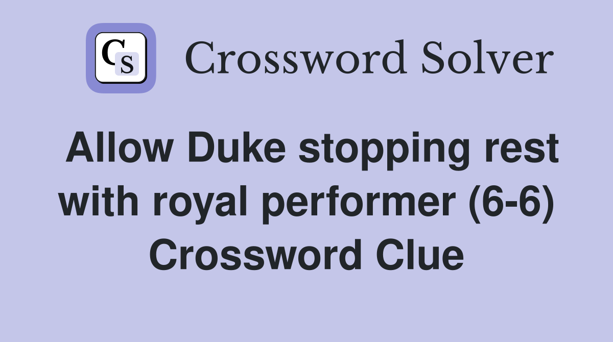 Allow Duke stopping rest with royal performer (6-6) Crossword Clue