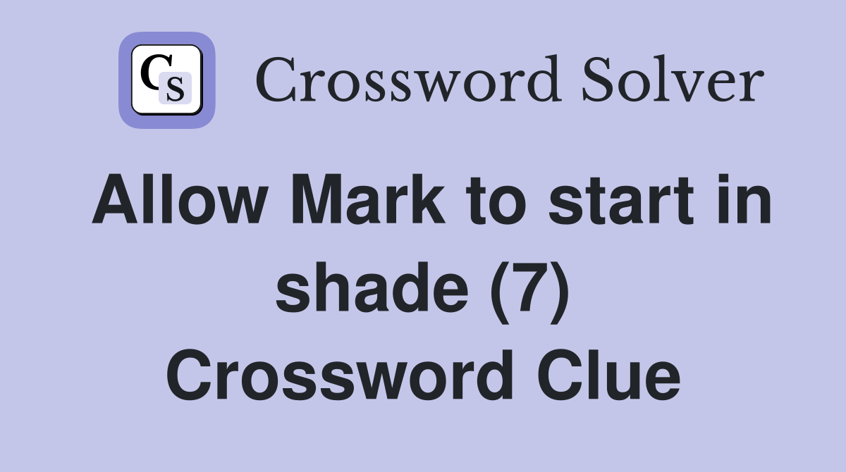 Allow Mark to start in shade (7) Crossword Clue