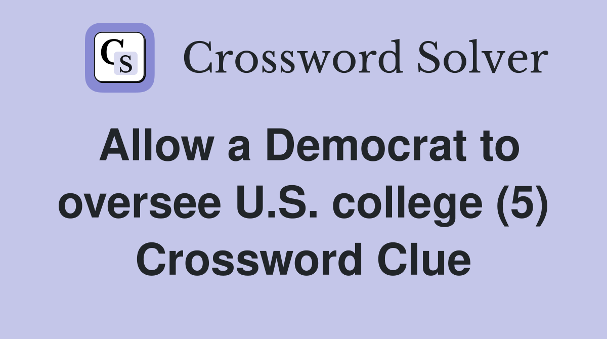 Allow a Democrat to oversee U.S. college (5) Crossword Clue