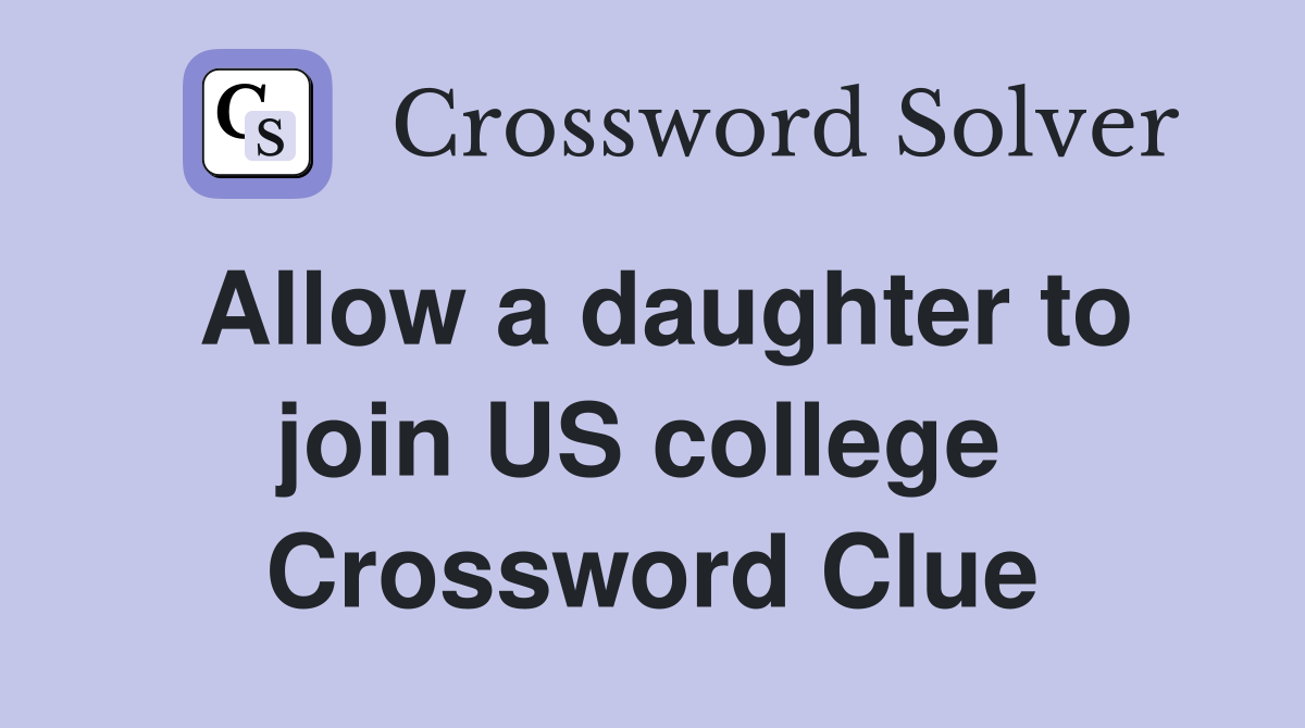 Allow a daughter to join US college  Crossword Clue