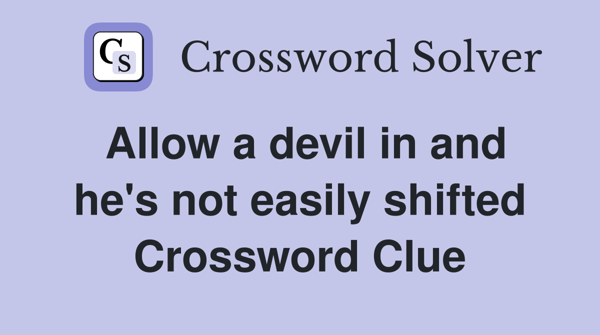 Allow a devil in and he's not easily shifted Crossword Clue