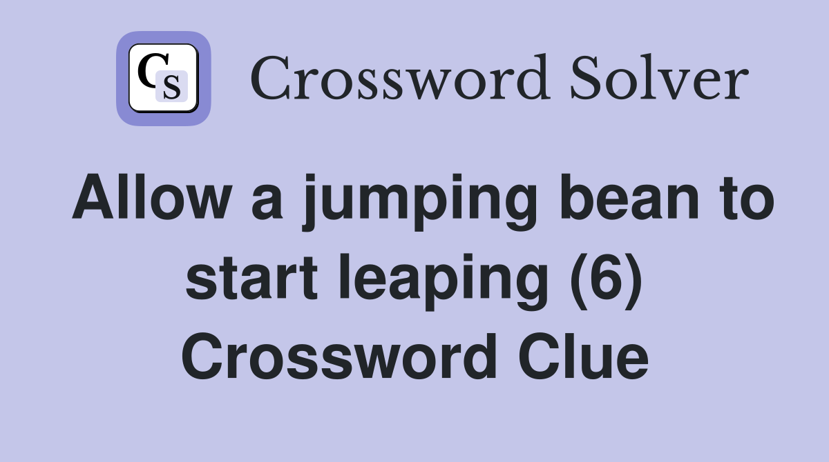 Allow a jumping bean to start leaping (6) Crossword Clue