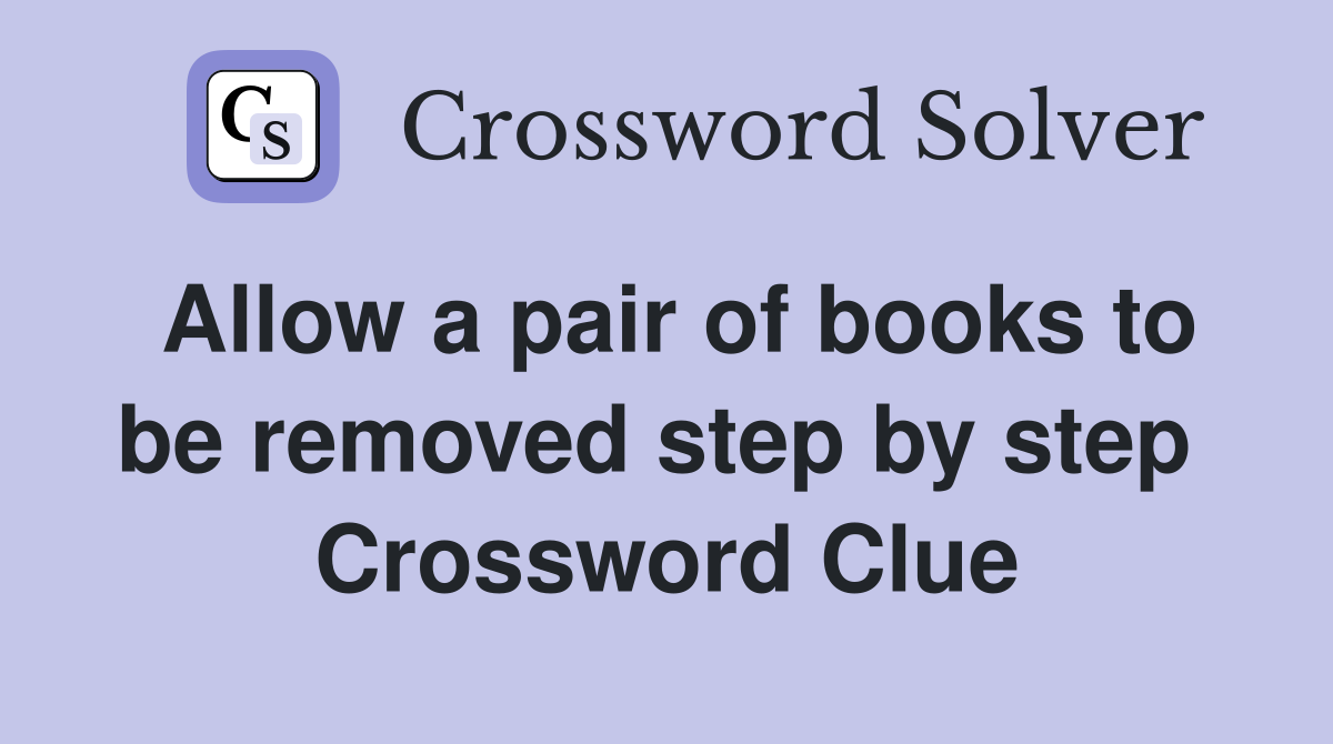 Allow a pair of books to be removed step by step  Crossword Clue