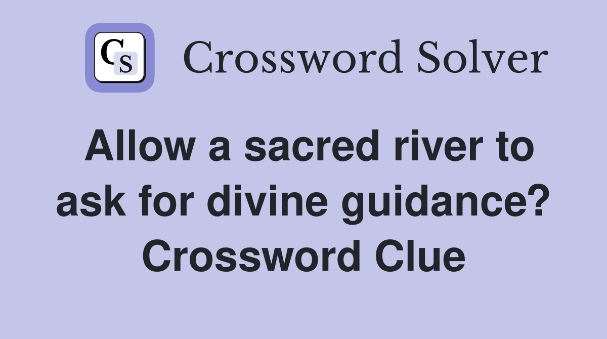 Allow a sacred river to ask for divine guidance? Crossword Clue