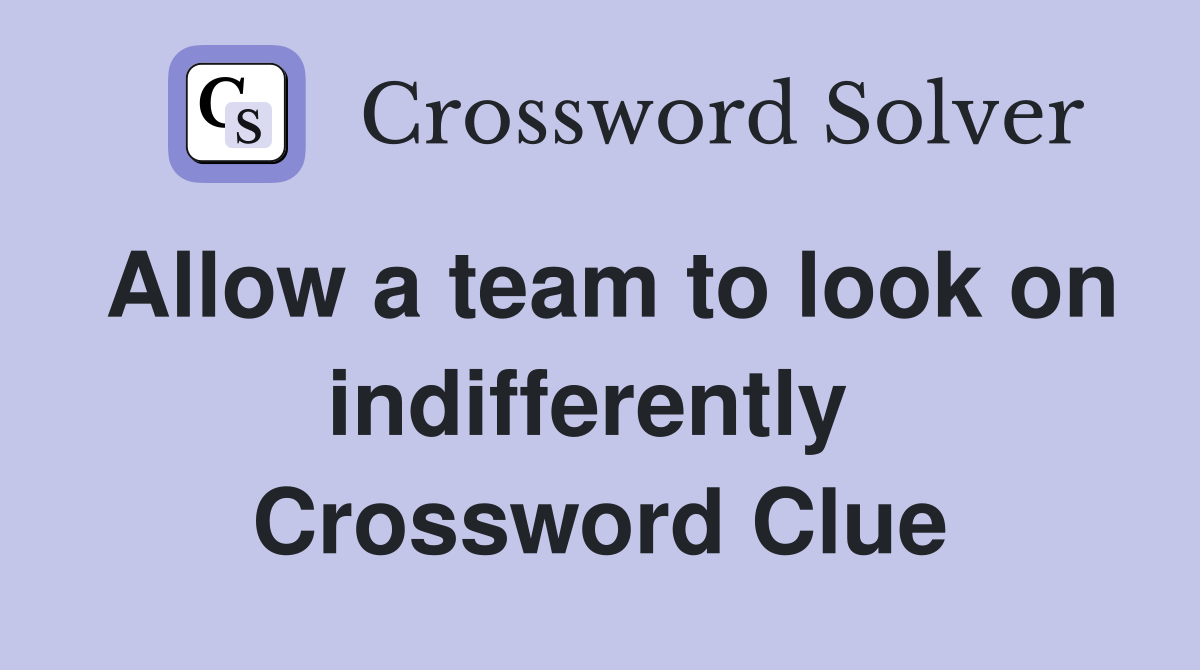 Allow a team to look on indifferently  Crossword Clue
