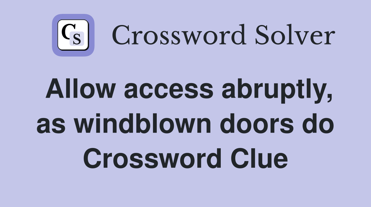 Allow access abruptly, as windblown doors do Crossword Clue