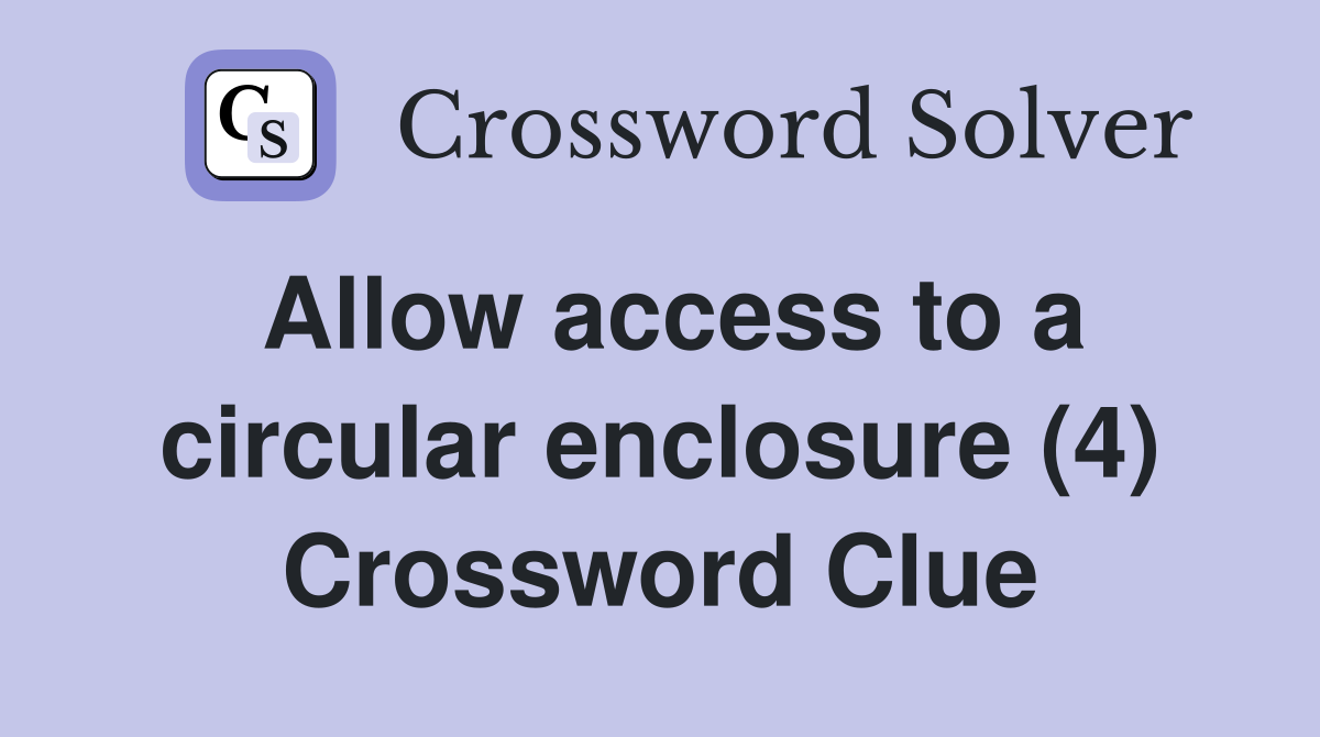 Allow access to a circular enclosure (4) Crossword Clue