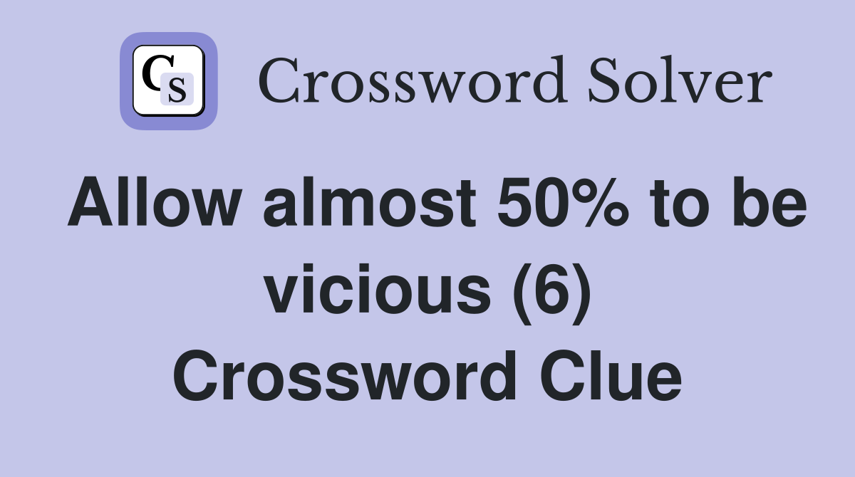 Allow almost 50% to be vicious (6) Crossword Clue