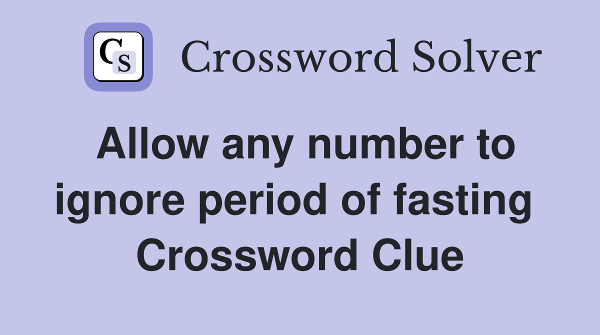 Allow any number to ignore period of fasting  Crossword Clue