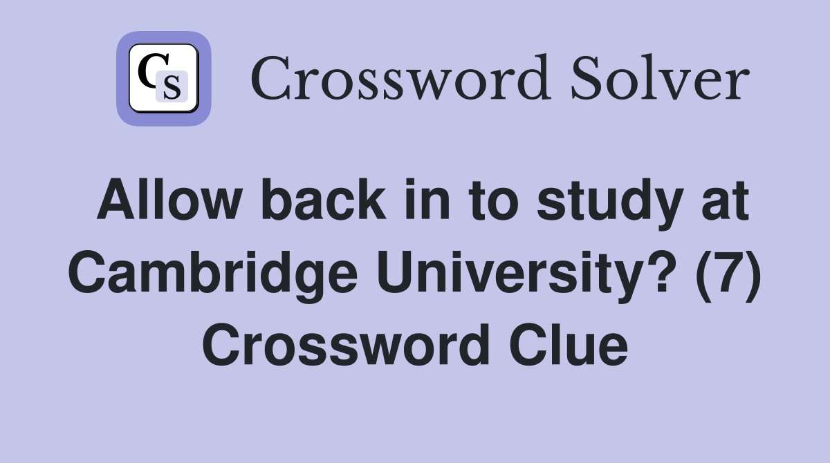 Allow back in to study at Cambridge University? (7) Crossword Clue