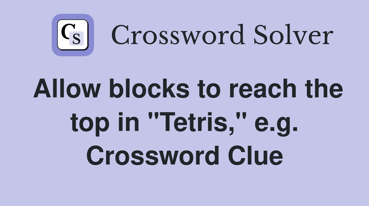 Allow blocks to reach the top in "Tetris," e.g. Crossword Clue