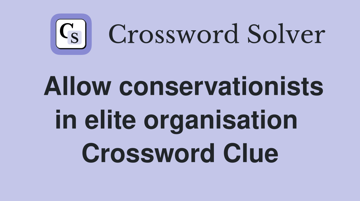 Allow conservationists in elite organisation  Crossword Clue