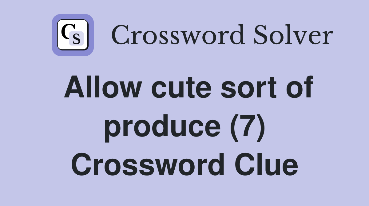 Allow cute sort of produce (7) Crossword Clue