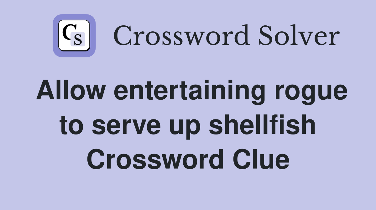 Allow entertaining rogue to serve up shellfish Crossword Clue