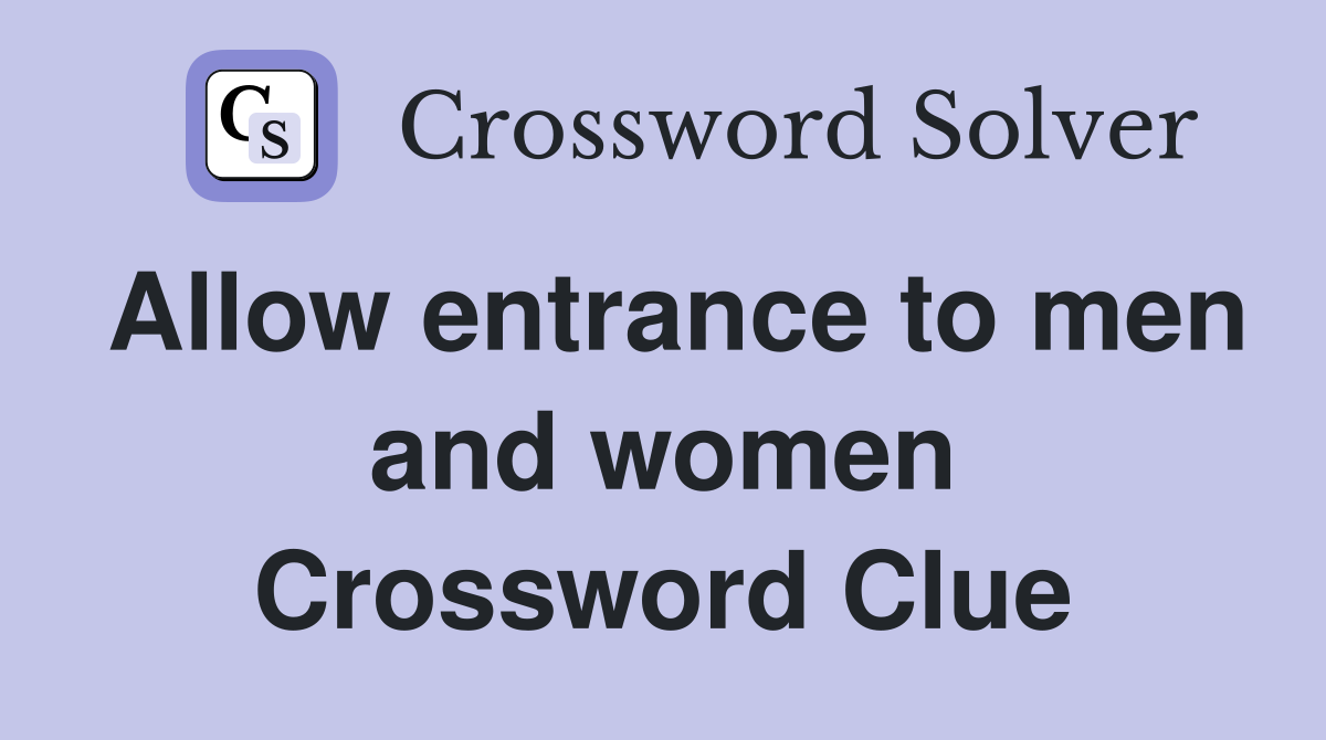 Allow entrance to men and women Crossword Clue