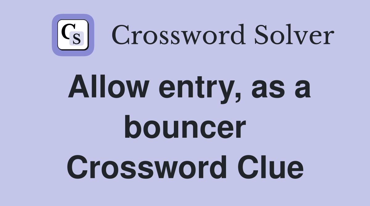 Allow entry, as a bouncer Crossword Clue
