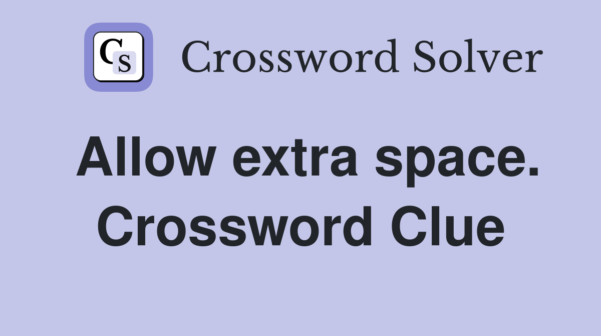 Allow extra space. Crossword Clue