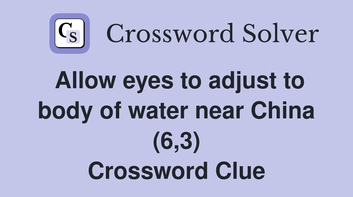 Allow eyes to adjust to body of water near China (6,3) Crossword Clue