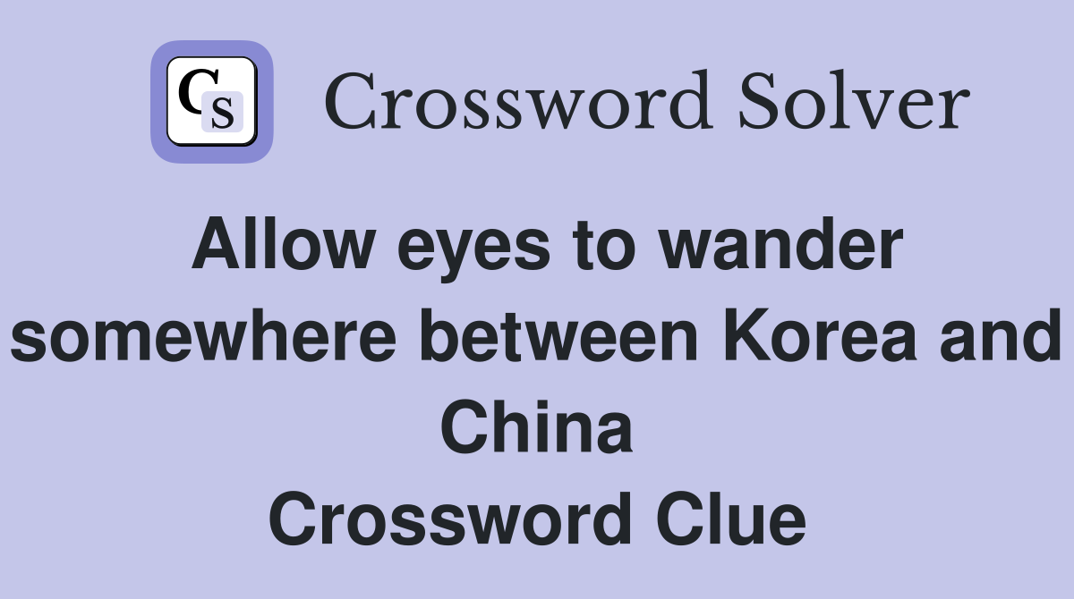 Allow eyes to wander somewhere between Korea and China Crossword Clue