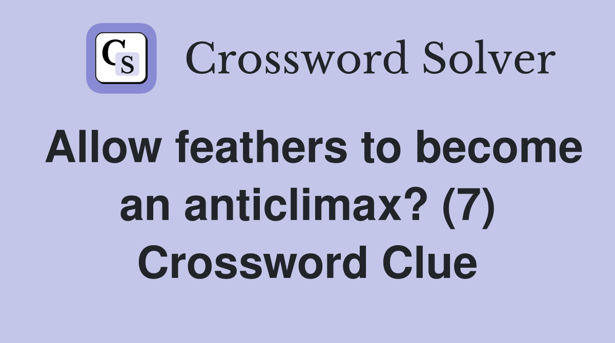 Allow feathers to become an anticlimax? (7) Crossword Clue