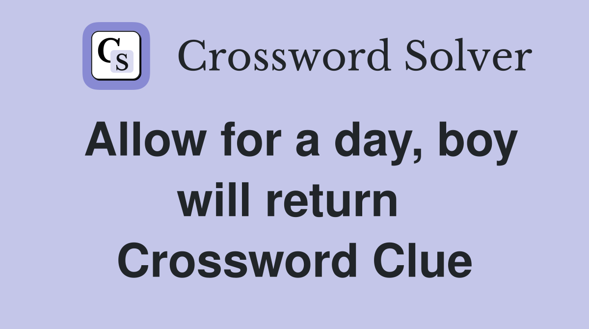 Allow for a day, boy will return  Crossword Clue